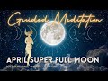 April Super Full Moon Guided Meditation