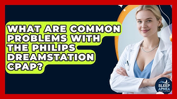 What Are Common Problems With The Philips DreamStation CPAP? - Sleep Apnea Support Network