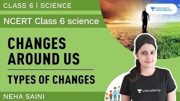 Types of Changes | Changes Around Us | Part 1 | NCERT Class 6 Science | Neha Saini | Unacademy