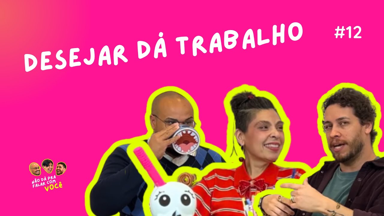Desejar dá trabalho | Podcast | Não dá pra falar com você | EP12