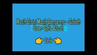 Masih Disini Masih Denganmu ~ Goliath Cover Syifa Azizah - Lirik