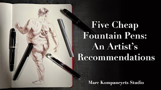 Five Cheap Fountain Pens: An Artist's Recommendations