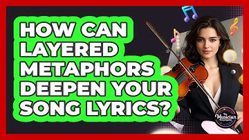 How Can Layered Metaphors Deepen Your Song Lyrics? - The Musician Encyclopedia