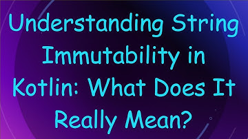Understanding String Immutability in Kotlin: What Does It Really Mean?