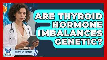 Are Thyroid Hormone Imbalances Genetic? | Thyroid Wellness Hub