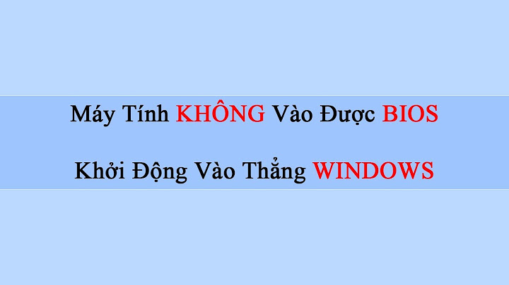 Lỗi khởi động vào thẳng win không vào đc bios năm 2024