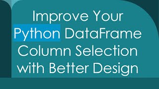 Improve Your Python DataFrame Column Selection with Better Design