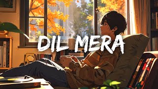 Lofi | Dil Mera | Lofi Song | Hindi Romantic Soulful Remix Songs Emotional Lofi Mix Songs  Hindi 
