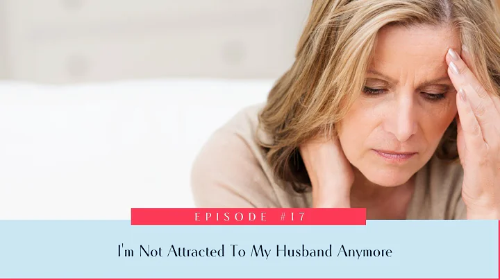 17: I’m Not Attracted to my Husband Anymore