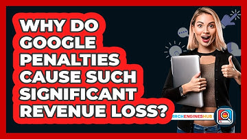 Why Do Google Penalties Cause Such Significant Revenue Loss? - SearchEnginesHub.com