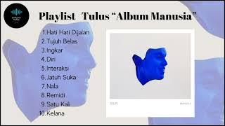 PLAYLIST TULUS “ALBUM MANUSIA” TERBARU 2022 (Hati-hati dijalan, Tujuh belas, Ingkar, Diri, dst)