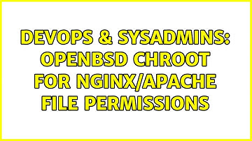 DevOps & SysAdmins: OpenBSD chroot for nginx/Apache file permissions