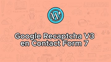 Proteger Contact Form 7 del SPAM con Google Recaptcha V3 en WordPress