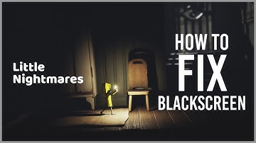 FIX BLACK SCREEN LITTLE NIGHTMARES [100% Works]