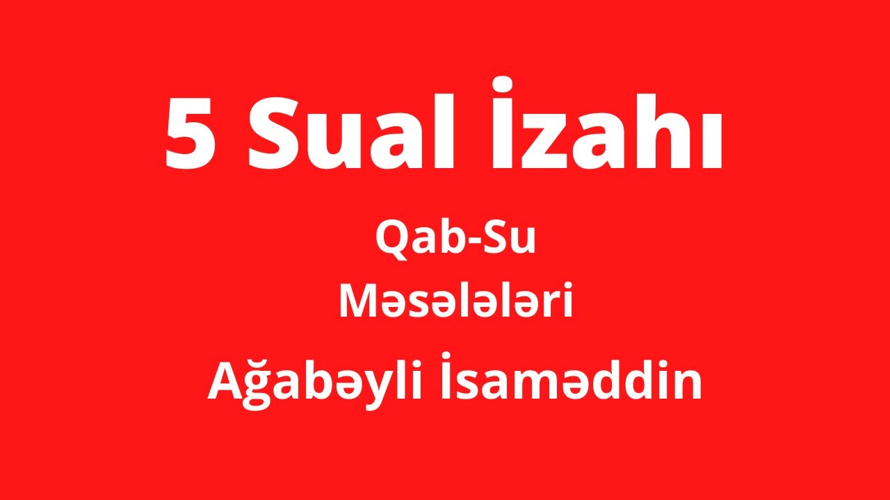 Qab-Su Məsələləri.Beş Sual İzahı.Ağabəyli İsaməddin(MİQ,Sertifikasiy)