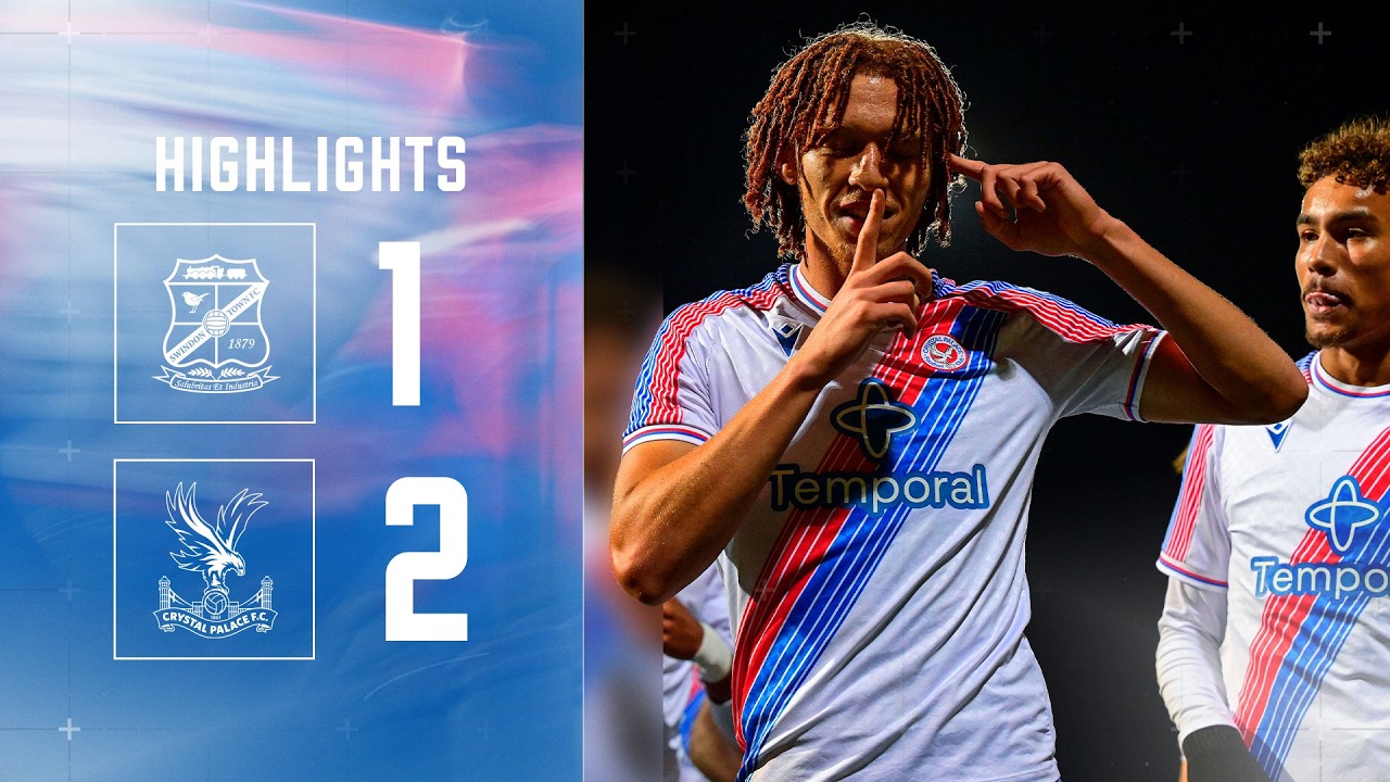 U21 Highlights | Swindon Town 1-2 Crystal Palace | EFL Cup