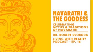 Dr. Robert Svoboda – Living with Reality – Ep. 16 – Navaratri \u0026 The Goddess
