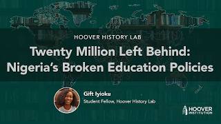 Twenty Million Left Behind: Nigeria’s Broken Education Policies | Hoover History Lab | Gift Iyioku