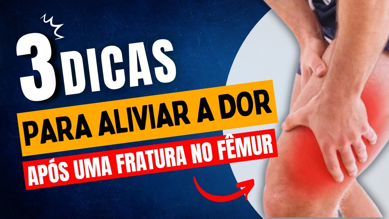 DOR NO FÊMUR? 3 DICAS SIMPLES PARA ALIVIAR A DOR APÓS UMA FRATURA ...