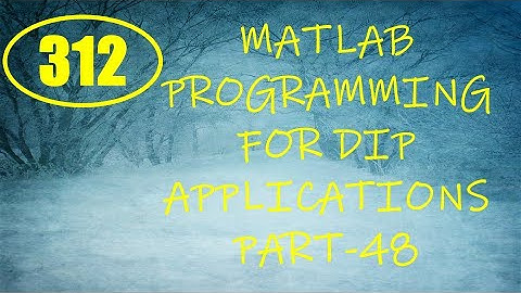 CME | Lecture-312 | MATLAB Programming for DIP Applications Part-48