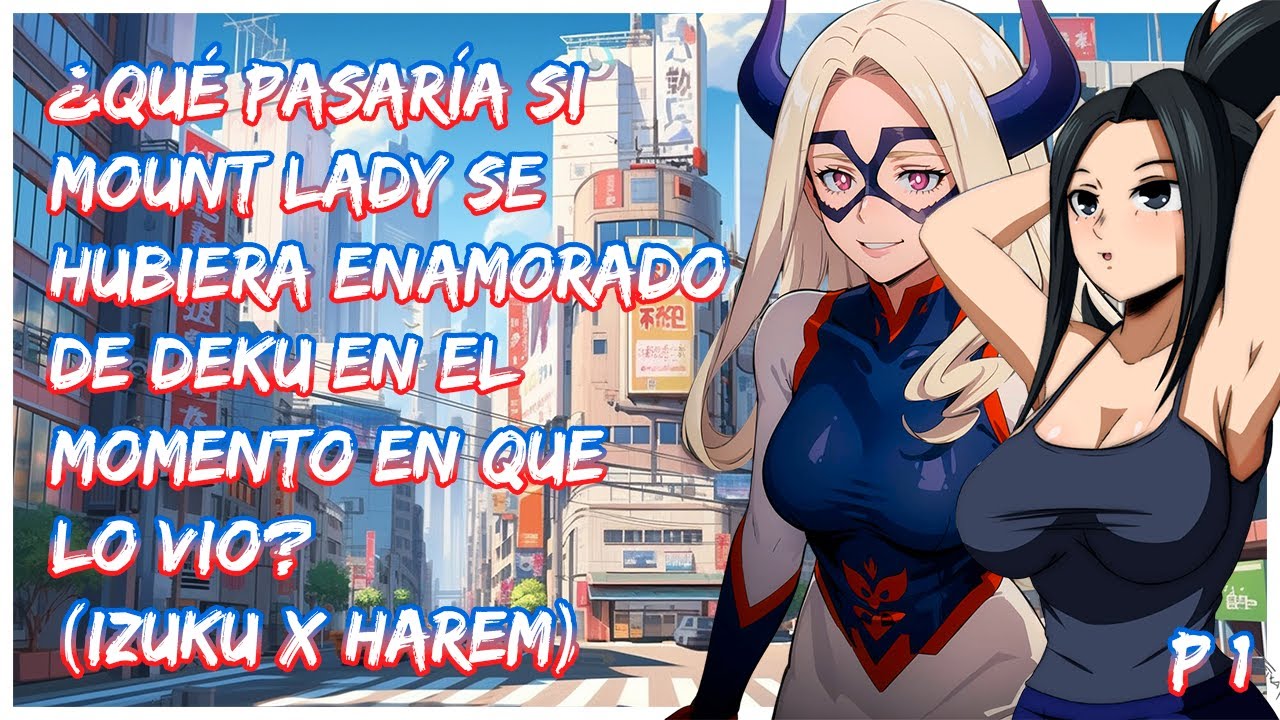 ¿Qué pasaría si Mount lady se enamoraba de Deku en el momento que lo vio? | Izuku X Harem | PARTE 1
