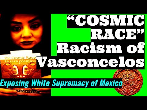 The Cosmic Race, Mestizaje en het racisme van Jose Vasconcelos- Mexican Excellence- DECOLONIZE!