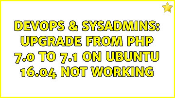 DevOps & SysAdmins: Upgrade from PHP 7.0 to 7.1 on Ubuntu 16.04 not working (3 Solutions!!)