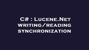 C# : Lucene.Net writing/reading synchronization