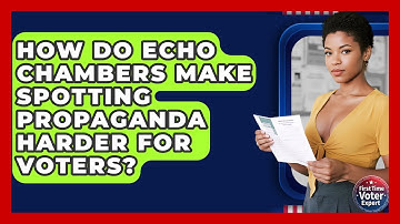 How Do Echo Chambers Make Spotting Propaganda Harder For Voters? - First Time Voter Expert