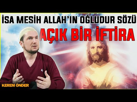 İsa Mesih, Allah’ın oğludur sözü açık bir iftira! / Kerem Önder