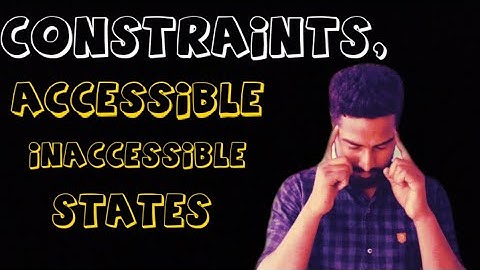 What is Constraints , Accessible And Inaccessible ( Non Accessible ) States ? Full Concepts