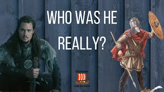 Who was Uhtred of Bebbanburg? The Real Story