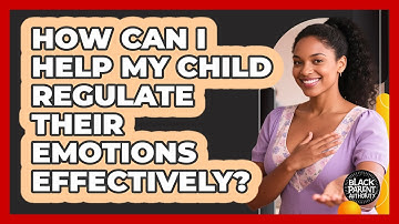 How Can I Help My Child Regulate Their Emotions Effectively? - Black Parent Authority