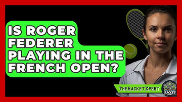 Is Roger Federer Playing In The French Open? - The Racket Xpert