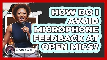How Do I Avoid Microphone Feedback At Open Mics?