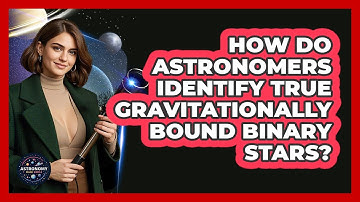 How Do Astronomers Identify True Gravitationally Bound Binary Stars? - Astronomy Made Simple
