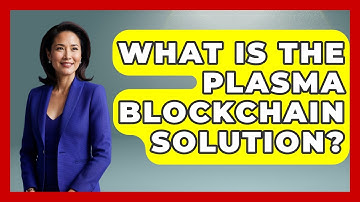 What Is The Plasma Blockchain Solution? - Emerging Tech Insider