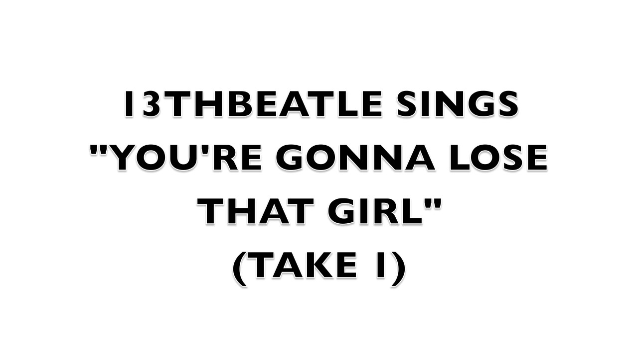 YOU'RE GONNA LOSE THAT GIRL TAKE 1 (BEATLES COVER) YouTube