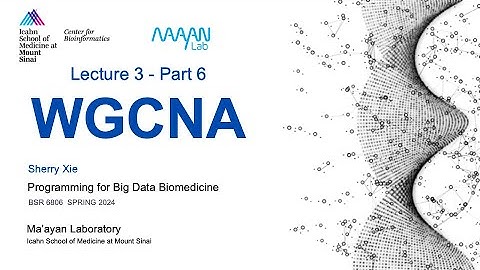 BSR6806 - Lecture 3 - Part 6 - WGCNA - Sherry Xie - ISMMS -Spring 2024