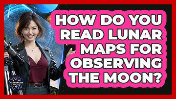 How Do You Read Lunar Maps For Observing The Moon? - Astronomy Made Simple