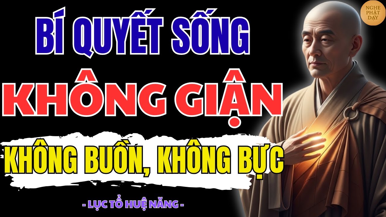 LỤC TỔ HUỆ NĂNG DẠY – SỐNG KHÔNG GIẬN, KHÔNG BUỒN, KHÔNG BỰC | NGHE PHẬT DẠY