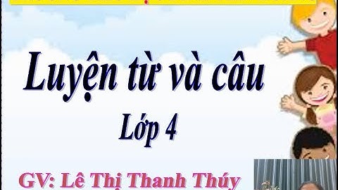 LTVC Lớp 4- Tuần  23 : MRVT Cái đẹp - Giáo viên : Lê Thị Thanh Thúy