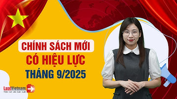 Chính Sách Mới Có Hiệu Lực Tháng 9/2025: Nhiều Ưu Đãi Và Chế Độ Phụ Cấp Mới | LuatVietnam.vn