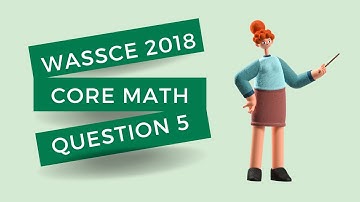 WASSCE May June 2018 Core Math paper two, Solution to Question 5