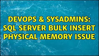 Celebrity DevOps & SysAdmins: SQL Server Bulk Insert Physical Memory Issue Wealth