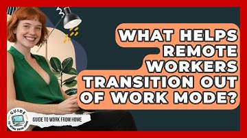 What Helps Remote Workers Transition Out Of Work Mode? - Guide To Work From Home