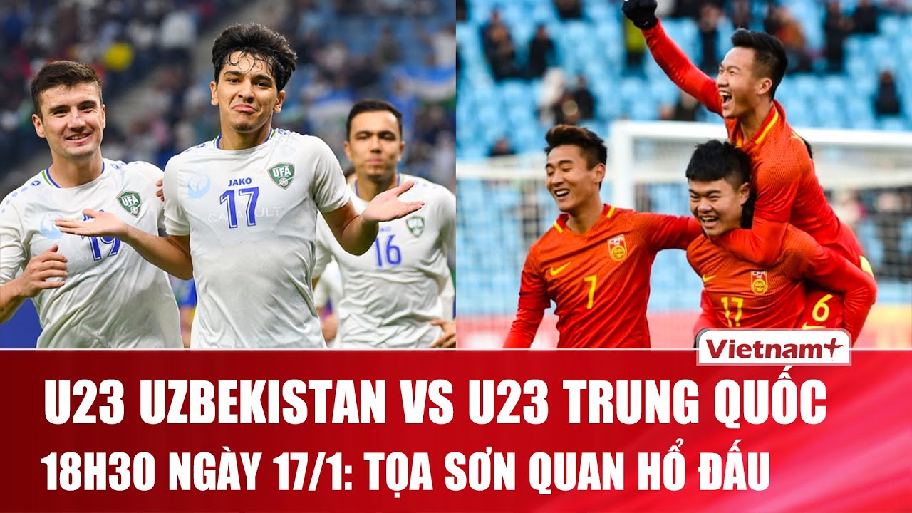 Tọa sơn quan hổ đấu: U23 Uzbekistan và U23 Trung Quốc ai bản lĩnh hơn?