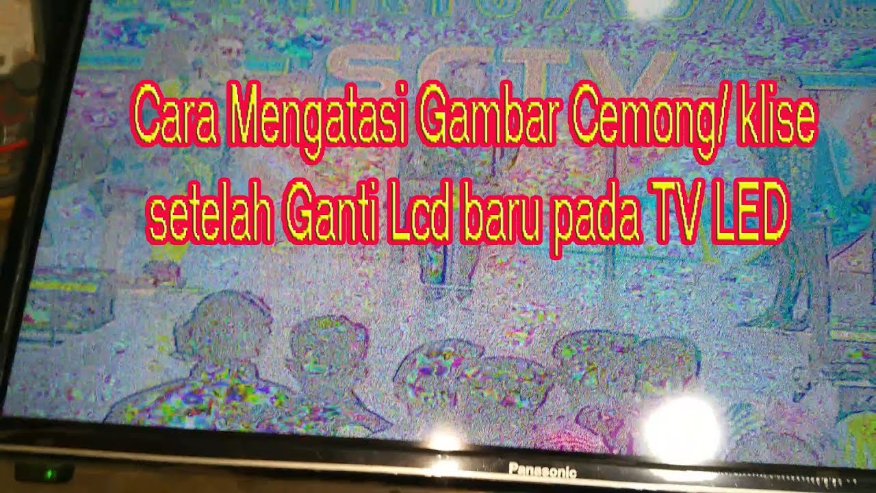Cara Mengatasi Gambar Cemong Atau Klise Setelah Ganti Lcd Pada Tv Led By Azwar Haldis