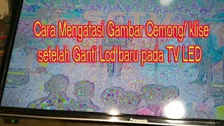 Cara mengatasi Gambar Cemong atau Klise setelah Ganti LCD pada tv LED