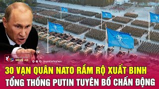 Thời sự quốc tế : 30 vạn quân NATO rầm rộ xuất binh, Tổng thống Putin tuyên bố chấn động